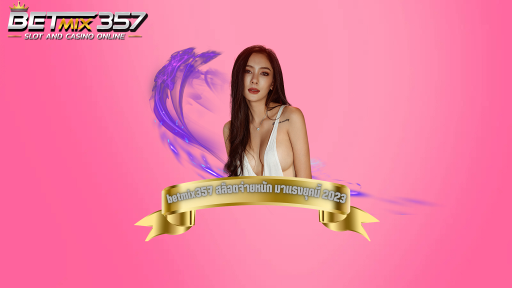 สล็อตจ่ายหนัก betmix357